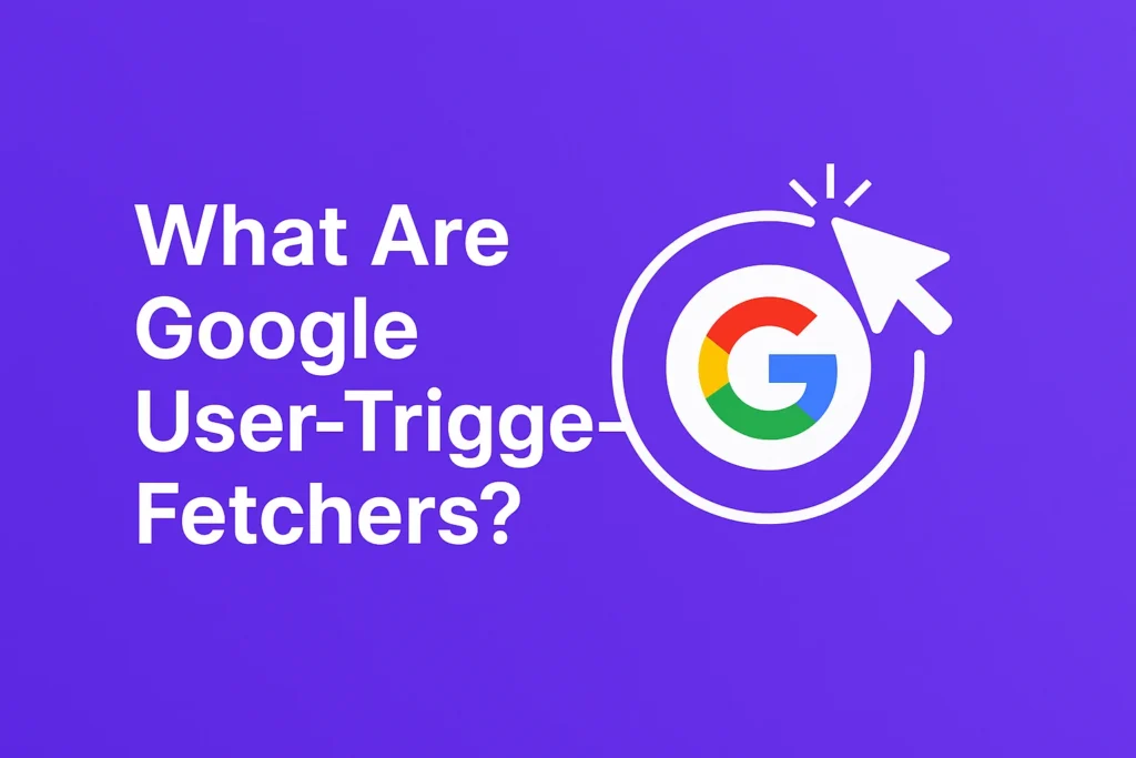 What Are Google User-Fetchers_